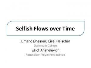 Selfish Flows over Time Umang Bhaskar Lisa Fleischer