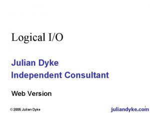 Logical IO Julian Dyke Independent Consultant Web Version