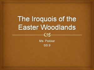 The Iroquois of the Easter Woodlands Ms Pakkar