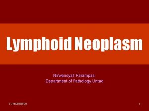 Lymphoid Neoplasm Nirwansyah Parampasi Department of Pathology Untad