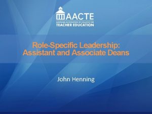 Leadership RoleSpecific Leadership AACTE Leadership Academy Assistant and