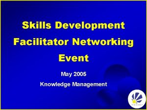Skills Development Facilitator Networking Event May 2005 Knowledge