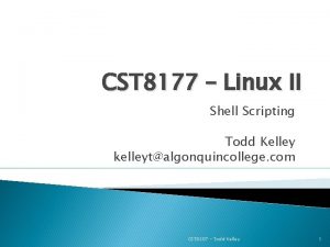 CST 8177 Linux II Shell Scripting Todd Kelley