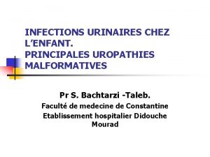 INFECTIONS URINAIRES CHEZ LENFANT PRINCIPALES UROPATHIES MALFORMATIVES Pr