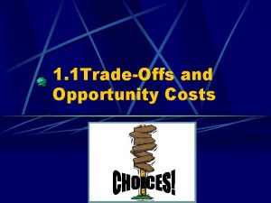 1 1 TradeOffs and Opportunity Costs Scarcity choice