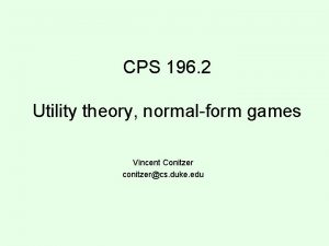 CPS 196 2 Utility theory normalform games Vincent