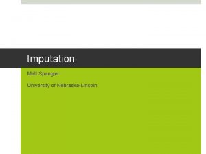 Imputation Matt Spangler University of NebraskaLincoln Imputation Imputation