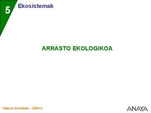 5 Ekosistemak ARRASTO EKOLOGIKOA Natura Zientziak DBH 2