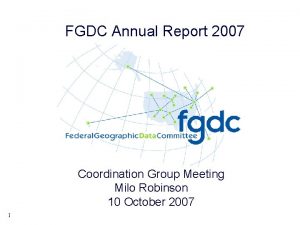 FGDC Annual Report 2007 Coordination Group Meeting Milo