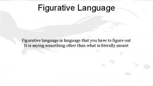 Figurative Language Figurative language is language that you