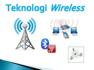 Teknologi Wireless Teknologi Wireless 1 1 Teknologi Wireless