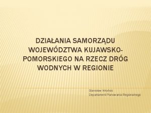 DZIAANIA SAMORZDU WOJEWDZTWA KUJAWSKOPOMORSKIEGO NA RZECZ DRG WODNYCH