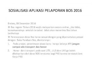 SOSIALISASI APLIKASI PELAPORAN BOS 2016 Brebes 08 Desember