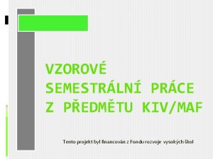 VZOROV SEMESTRLN PRCE Z PEDMTU KIVMAF Tento projekt