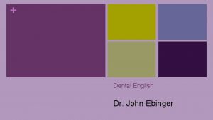 Dental English Dr John Ebinger Introduction A bit
