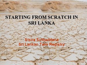 STARTING FROM SCRATCH IN SRI LANKA Sisira Siribaddana