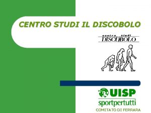 CENTRO STUDI IL DISCOBOLO COMITATO DI FERRARA Chi