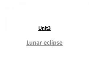 Unit 3 Lunar eclipse Lunar eclipse Definition It