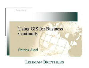 Presentation to Using GIS for Business Continuity Patrick