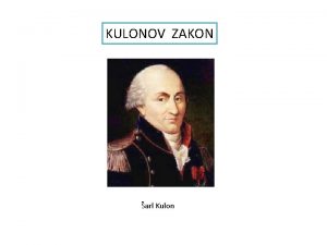 KULONOV ZAKON arl Kulon Naelektrisana tela se deluju