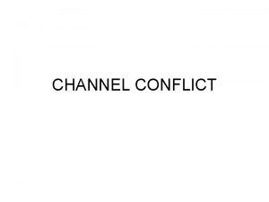 CHANNEL CONFLICT Channel Conflict A channel conflict may