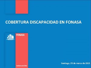 COBERTURA DISCAPACIDAD EN FONASA Santiago 25 de marzo