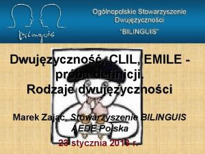 Dwujzyczno CLIL EMILE prba definicji Rodzaje dwujzycznoci Marek