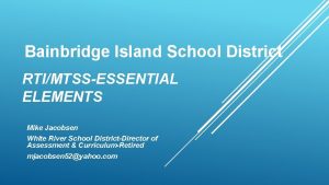Bainbridge Island School District RTIMTSSESSENTIAL ELEMENTS Mike Jacobsen