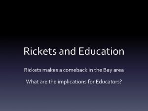 Rickets and Education Rickets makes a comeback in