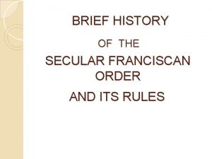 BRIEF HISTORY OF THE SECULAR FRANCISCAN ORDER AND