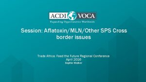 Session AflatoxinMLNOther SPS Cross border issues Trade Africa