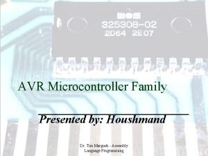 AVR Microcontroller Family Presented by Houshmand Dr Tim