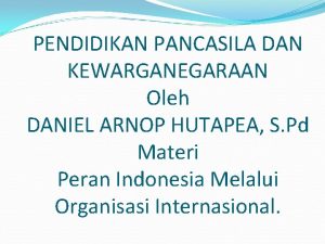 PENDIDIKAN PANCASILA DAN KEWARGANEGARAAN Oleh DANIEL ARNOP HUTAPEA