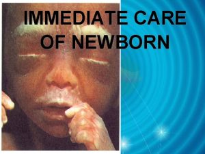 IMMEDIATE CARE OF NEWBORN DEFINE A HEALTHY NEWBORN
