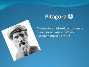 Pitagora Matematicar filozof astronom iz Stare Grcke koji