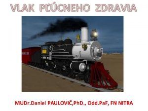 VLAK PCNEHO ZDRAVIA MUDr Daniel PAULOVI Ph D