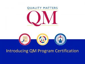 Introducing QM Program Certification Introducing QM Program Certification