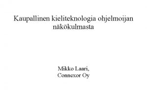 Kaupallinen kieliteknologia ohjelmoijan nkkulmasta Mikko Laari Connexor Oy