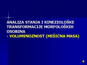 ANALIZA STANJA I KINEZIOLOKE TRANSFORMACIJE MORFOLOKIH OSOBINA VOLUMINOZNOST