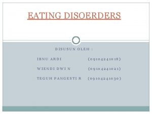 EATING DISOERDERS DISUSUN OLEH IBNU ARDI 09104241018 WIENDI
