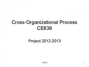 CrossOrganizational Process CE 636 Project 2012 2013 CE