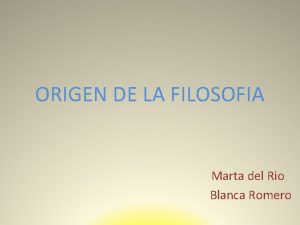 ORIGEN DE LA FILOSOFIA Marta del Rio Blanca