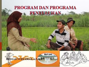 PROGRAM DAN PROGRAMA PENYULUHAN HENDAR NURYAMAN S P