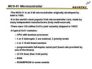 MCS51 Microcontroller The MCS51 is an 8 bit