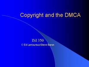 Copyright and the DMCA IM 350 Ed LamoureuxSteve