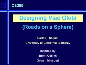 CHS UCB CS 285 Designing Viae Globi Roads
