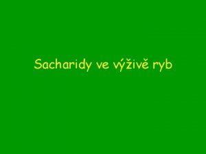 Sacharidy ve viv ryb Sacharidy jsou organick sloueniny