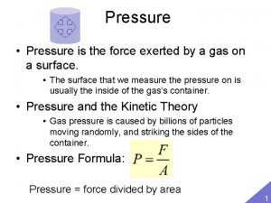 Pressure Pressure is the force exerted by a