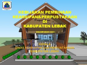 KEBIJAKAN PEMBINAAN KEARSIPANPERPUSTAKAAN DI KABUPATEN LEBAK DISAMPAIKAN OLEH