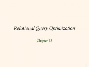 Relational Query Optimization Chapter 15 1 Query Evaluation